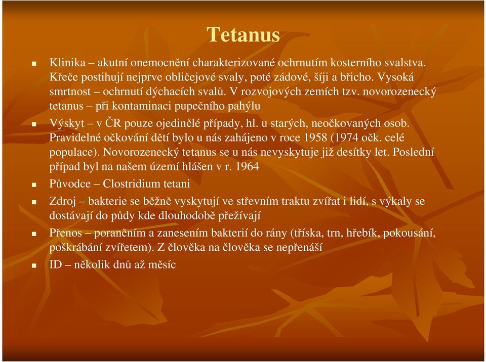 Pravidelné očkování dětí bylo u nás zahájeno v roce 1958 (1974 očk. celé populace). Novorozenecký tetanus se u nás nevyskytuje již desítky let. Poslední případ byl na našem území hlášen v r.