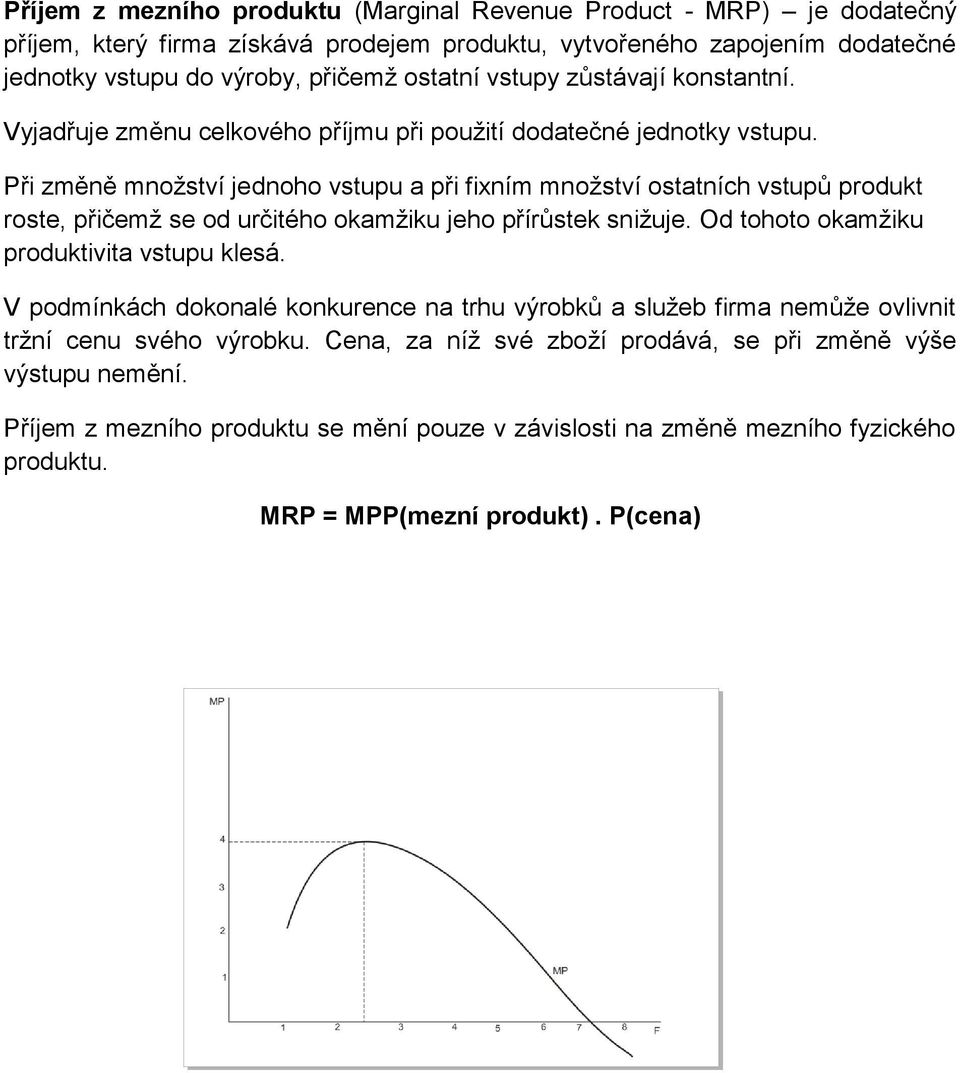 Při změně množství jednoho vstupu a při fixním množství ostatních vstupů produkt roste, přičemž se od určitého okamžiku jeho přírůstek snižuje. Od tohoto okamžiku produktivita vstupu klesá.