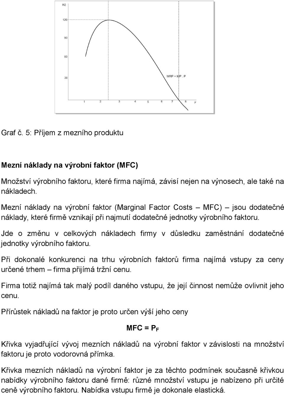 Jde o změnu v celkových nákladech firmy v důsledku zaměstnání dodatečné jednotky výrobního faktoru.