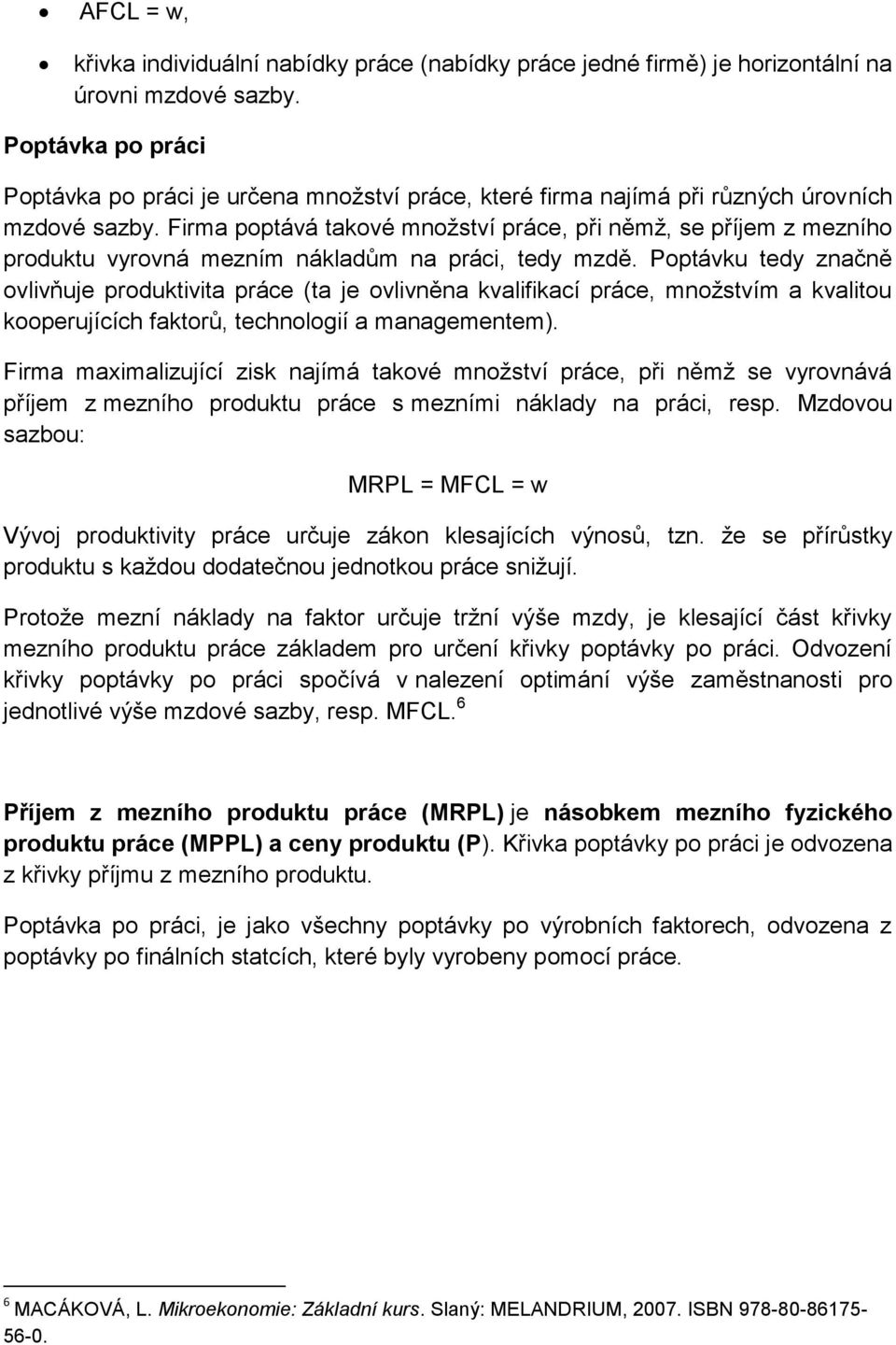 Firma poptává takové množství práce, při němž, se příjem z mezního produktu vyrovná mezním nákladům na práci, tedy mzdě.