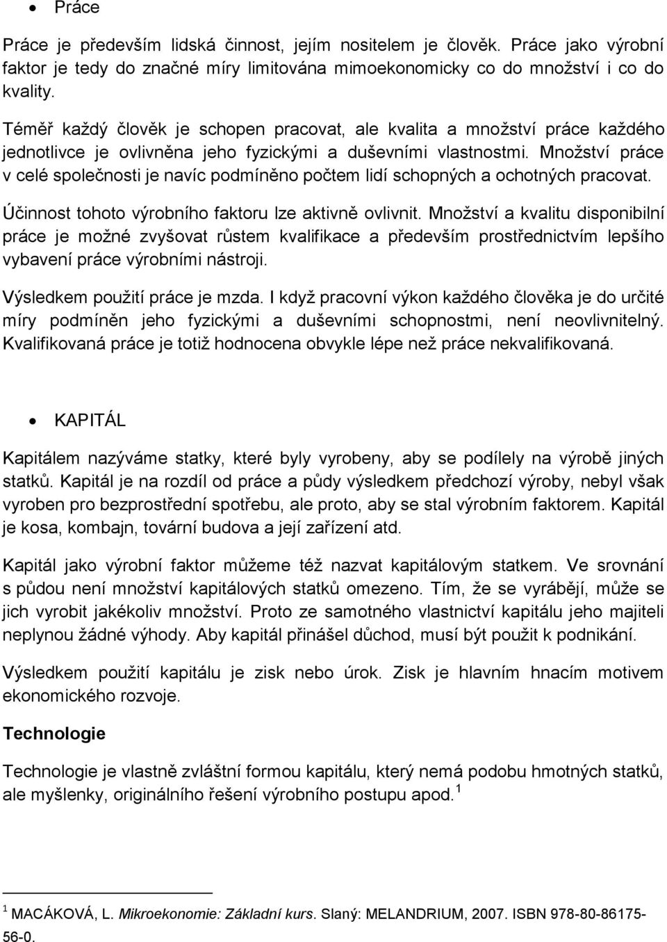 Množství práce v celé společnosti je navíc podmíněno počtem lidí schopných a ochotných pracovat. Účinnost tohoto výrobního faktoru lze aktivně ovlivnit.