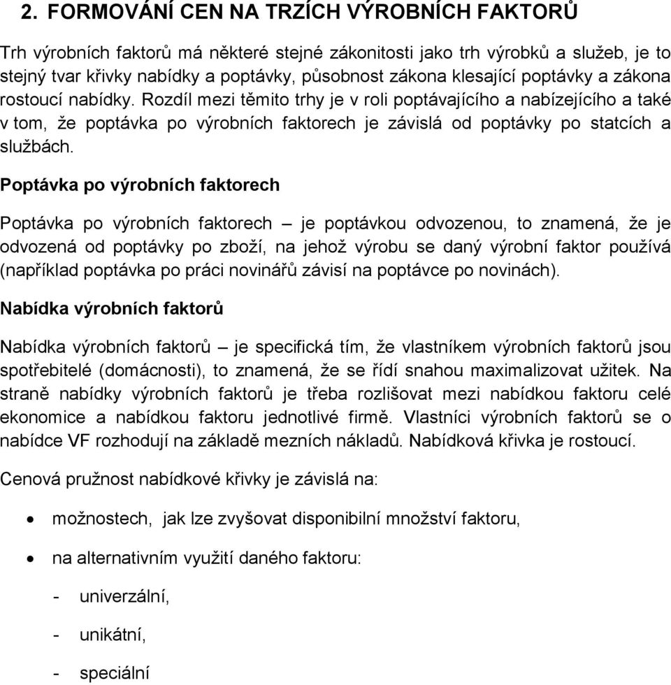 Poptávka po výrobních faktorech Poptávka po výrobních faktorech je poptávkou odvozenou, to znamená, že je odvozená od poptávky po zboží, na jehož výrobu se daný výrobní faktor používá (například