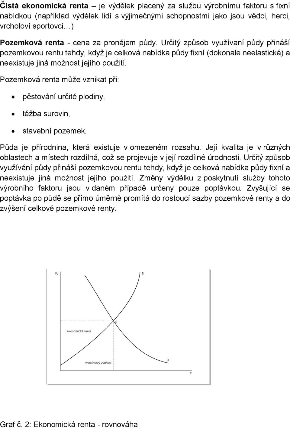 Pozemková renta může vznikat při: pěstování určité plodiny, těžba surovin, stavební pozemek. Půda je přírodnina, která existuje v omezeném rozsahu.