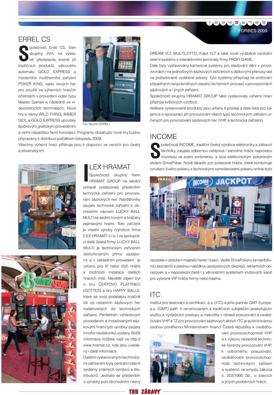 Nové hry s názvy WILD THING, IMMER GEIL a GOLD EXPRESS upoutaly Pan Rauner (ERREL) špičkovým grafi ckým provedením a velmi nápaditou herní koncepcí.