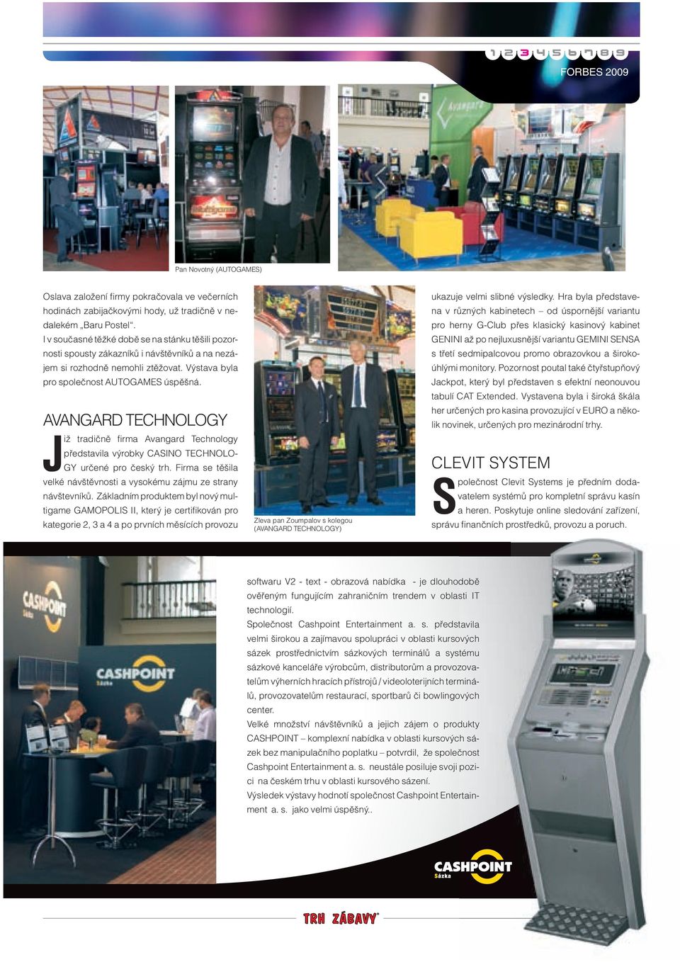 AVANGARD TECHNOLOGY Již tradičně fi rma Avangard Technology představila výrobky CASINO TECHNOLO- GY určené pro český trh. Firma se těšila velké návštěvnosti a vysokému zájmu ze strany návštevníků.