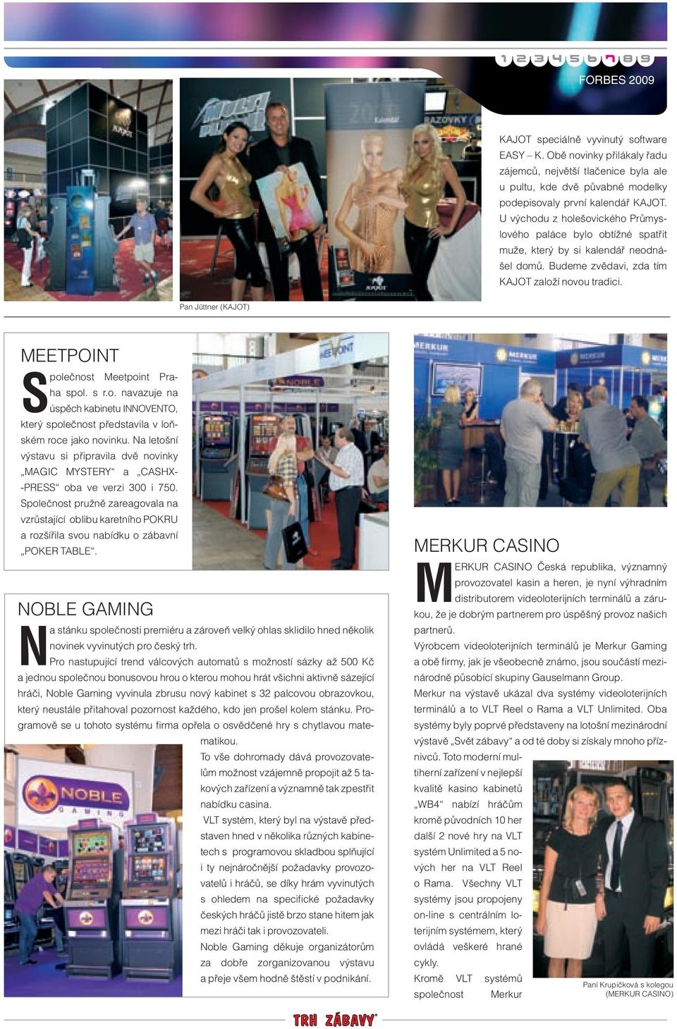 Pan Jüttner (KAJOT) MEETPOINT Společnost Meetpoint Praha spol. s r.o. navazuje na úspěch kabinetu INNOVENTO, který společnost představila v loňském roce jako novinku.