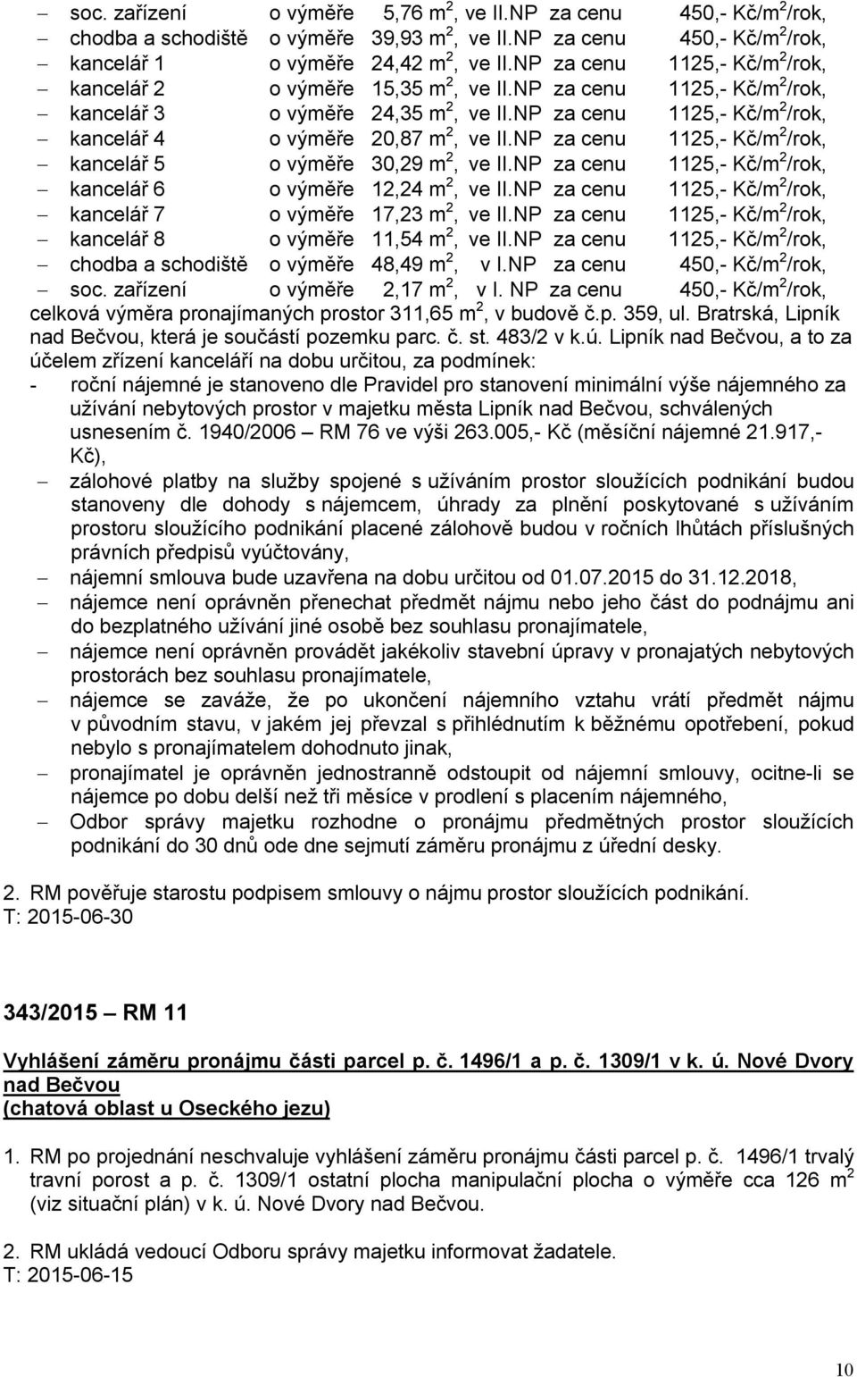 NP za cenu 1125,- Kč/m 2 /rok, kancelář 4 o výměře 20,87 m 2, ve II.NP za cenu 1125,- Kč/m 2 /rok, kancelář 5 o výměře 30,29 m 2, ve II.