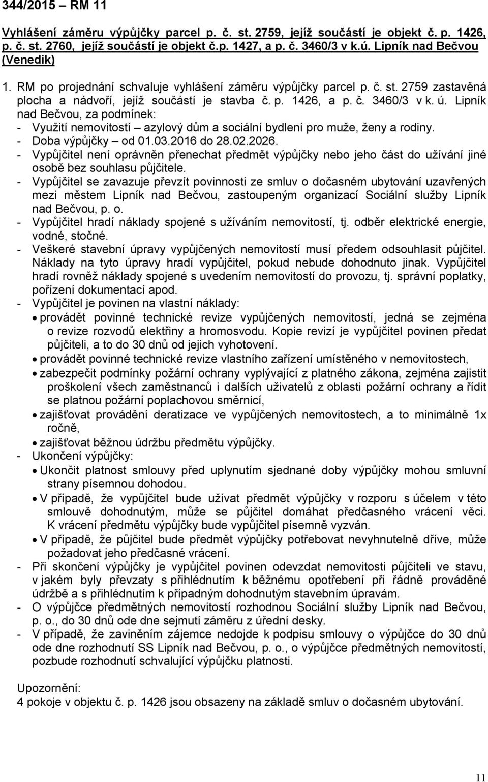 Lipník nad Bečvou, za podmínek: - Využití nemovitostí azylový dům a sociální bydlení pro muže, ženy a rodiny. - Doba výpůjčky od 01.03.2016 do 28.02.2026.