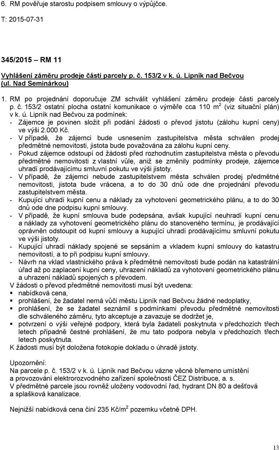 Lipník nad Bečvou za podmínek: - Zájemce je povinen složit při podání žádosti o převod jistotu (zálohu kupní ceny) ve výši 2.000 Kč.