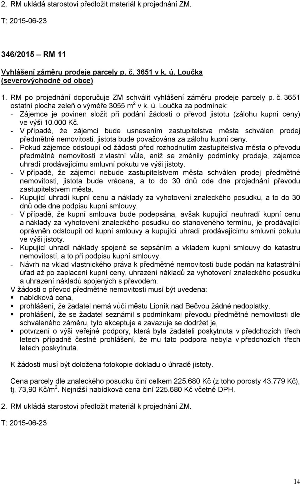 - V případě, že zájemci bude usnesením zastupitelstva města schválen prodej předmětné nemovitosti, jistota bude považována za zálohu kupní ceny.