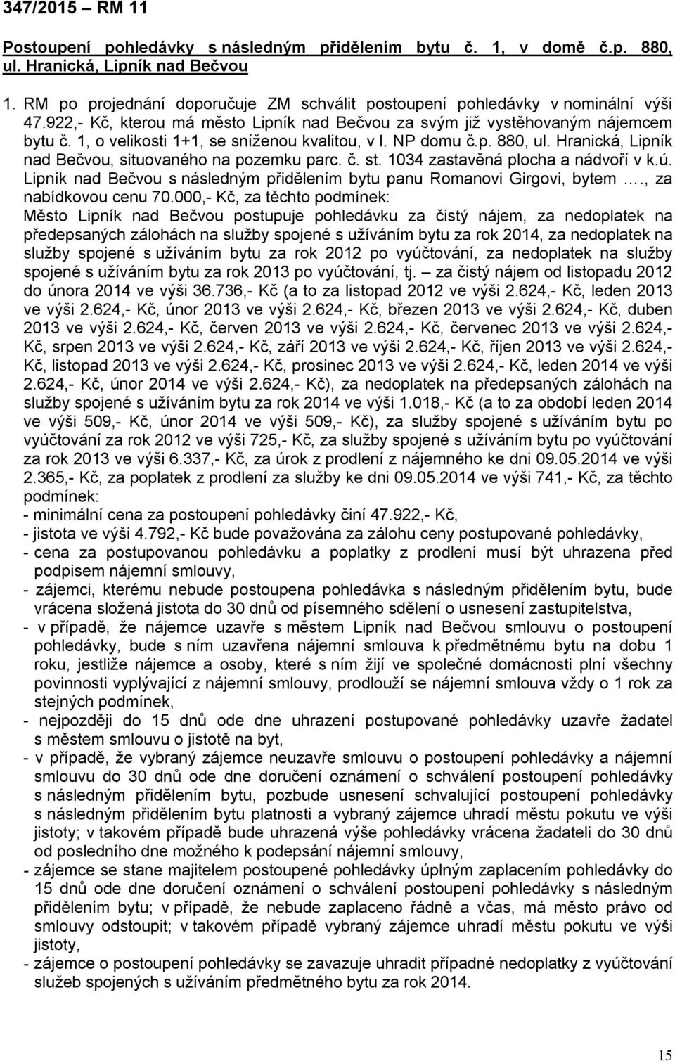 1, o velikosti 1+1, se sníženou kvalitou, v I. NP domu č.p. 880, ul. Hranická, Lipník nad Bečvou, situovaného na pozemku parc. č. st. 1034 zastavěná plocha a nádvoří v k.ú.