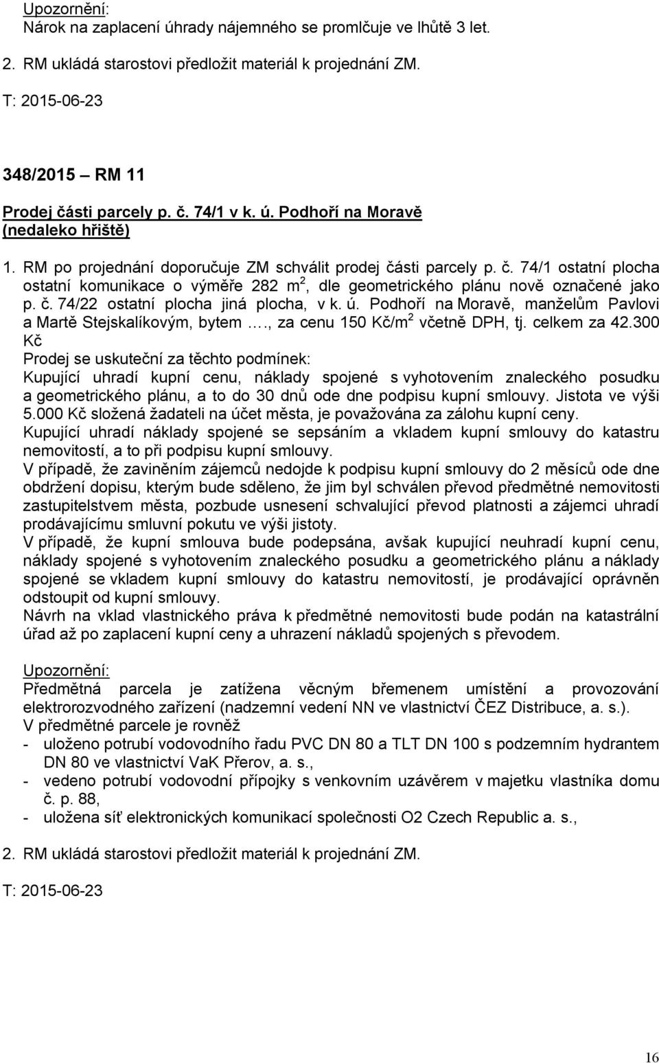 ú. Podhoří na Moravě, manželům Pavlovi a Martě Stejskalíkovým, bytem., za cenu 150 Kč/m 2 včetně DPH, tj. celkem za 42.