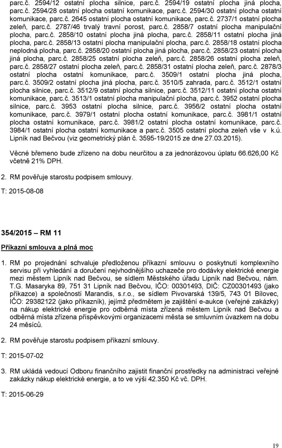 č. 2858/13 ostatní plocha manipulační plocha, parc.č. 2858/18 ostatní plocha neplodná plocha, parc.č. 2858/20 ostatní plocha jiná plocha, parc.č. 2858/23 ostatní plocha jiná plocha, parc.č. 2858/25 ostatní plocha zeleň, parc.