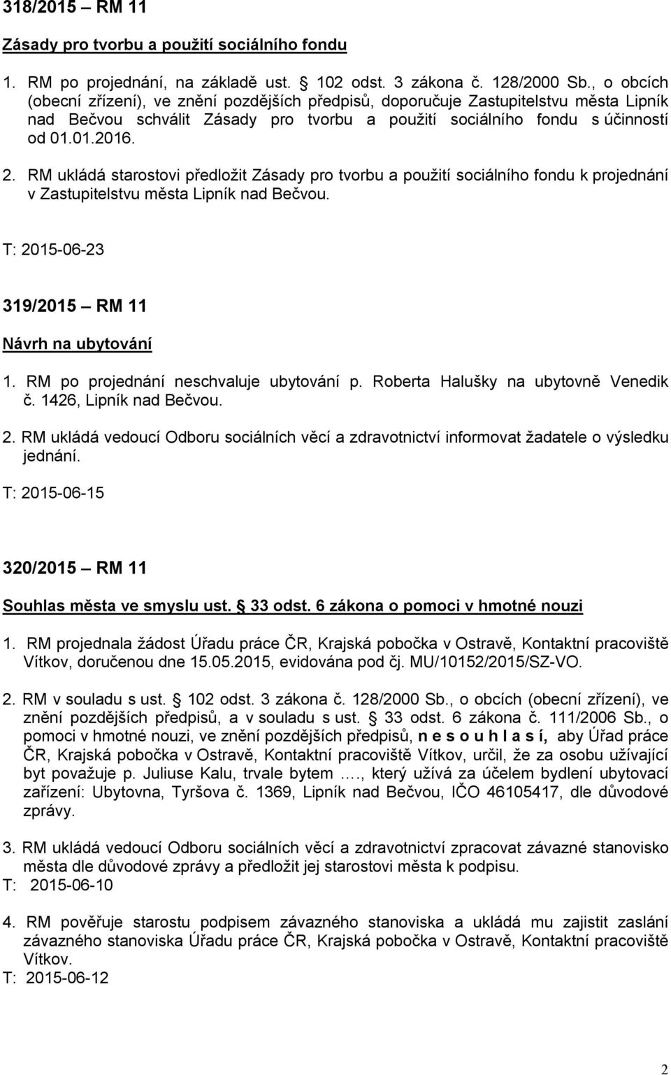 RM ukládá starostovi předložit Zásady pro tvorbu a použití sociálního fondu k projednání v Zastupitelstvu města Lipník nad Bečvou. 319/2015 RM 11 Návrh na ubytování 1.