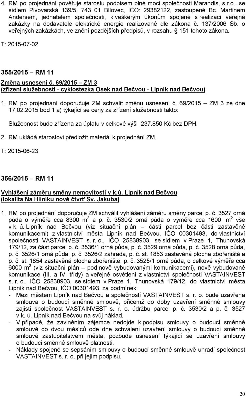 o veřejných zakázkách, ve znění pozdějších předpisů, v rozsahu 151 tohoto zákona. T: 2015-07-02 355/2015 RM 11 Změna usnesení č.