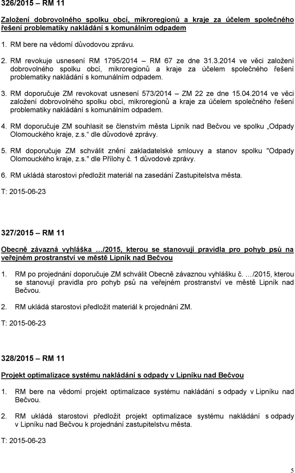 04.2014 ve věci založení dobrovolného spolku obcí, mikroregionů a kraje za účelem společného řešení problematiky nakládání s komunálním odpadem. 4.