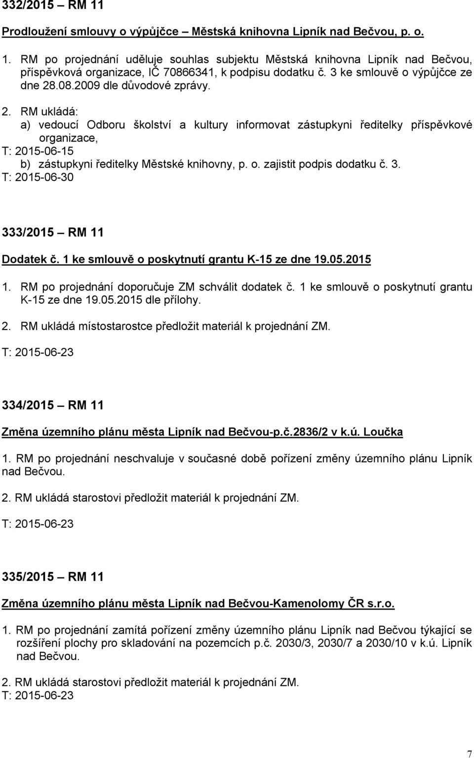 o. zajistit podpis dodatku č. 3. T: 2015-06-30 333/2015 RM 11 Dodatek č. 1 ke smlouvě o poskytnutí grantu K-15 ze dne 19.05.2015 1. RM po projednání doporučuje ZM schválit dodatek č.