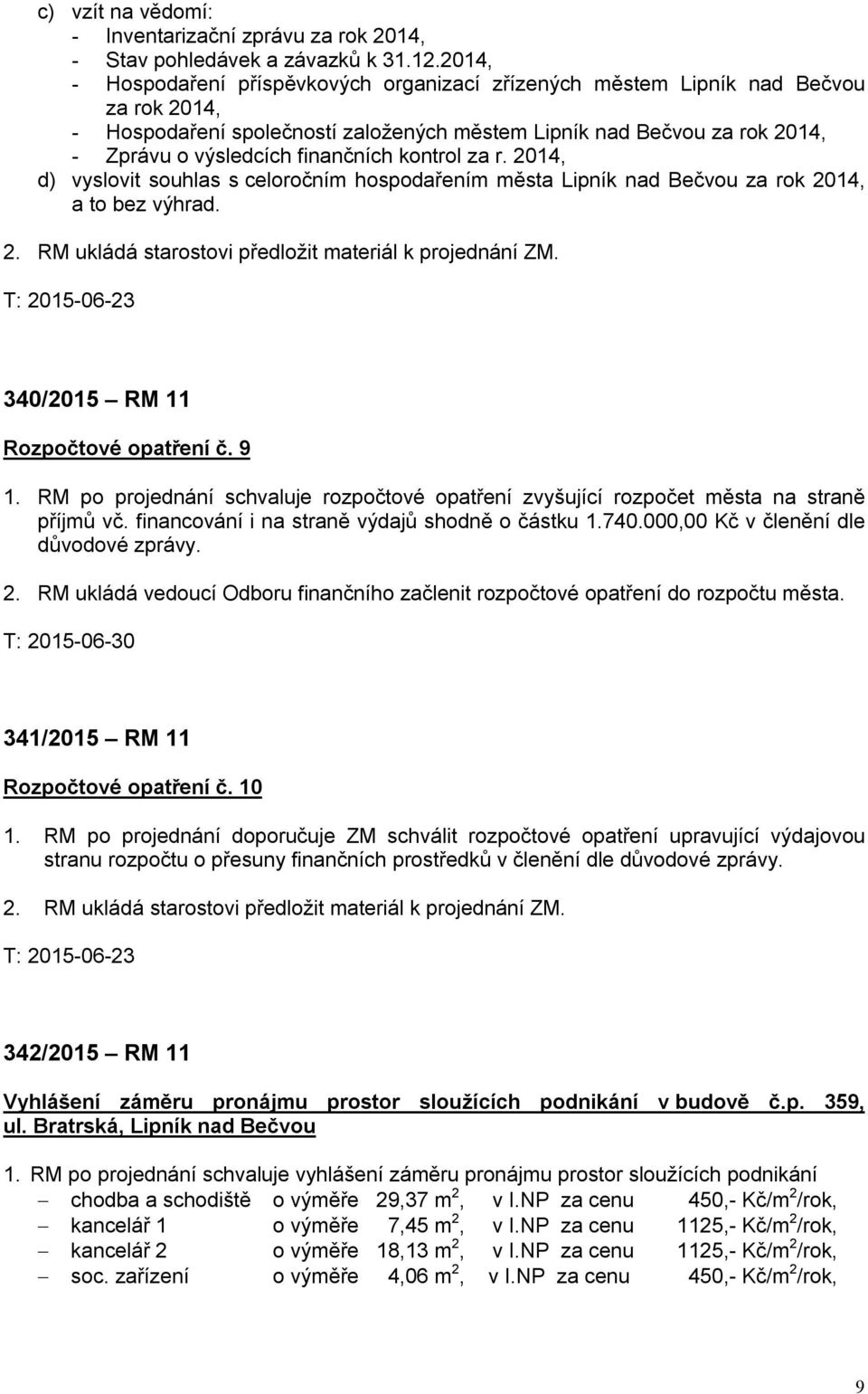 finančních kontrol za r. 2014, d) vyslovit souhlas s celoročním hospodařením města Lipník nad Bečvou za rok 2014, a to bez výhrad. 340/2015 RM 11 Rozpočtové opatření č. 9 1.