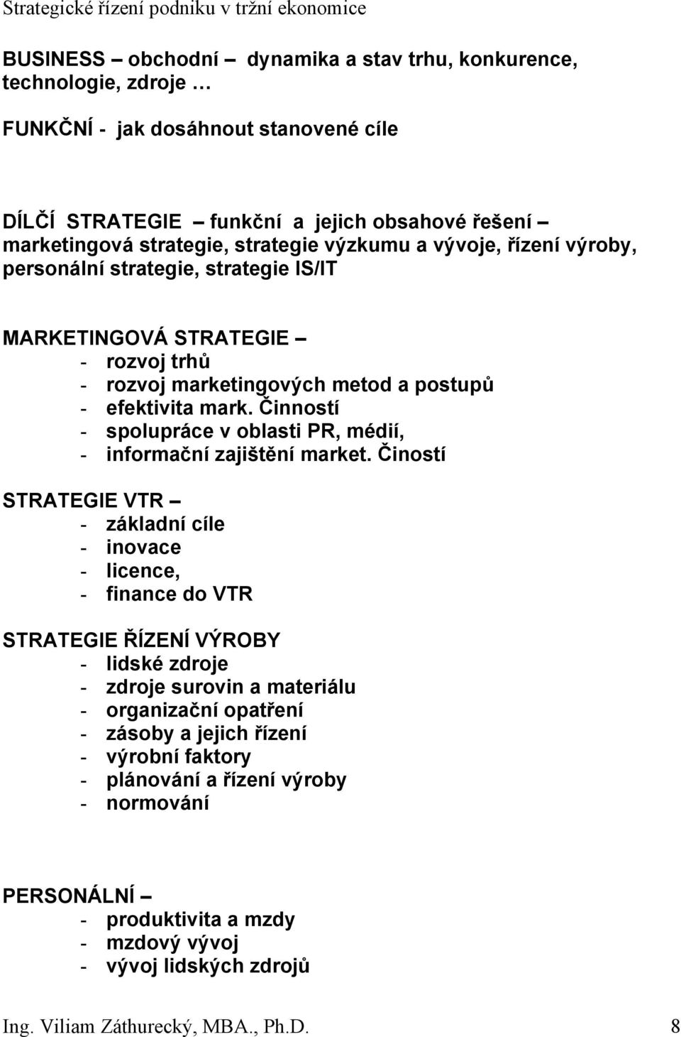 Činností - spolupráce v oblasti PR, médií, - informační zajištění market.