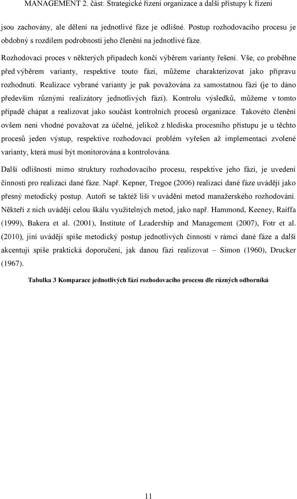 Realizace vybrané varianty je pak považována za samostatnou fázi (je to dáno především různými realizátory jednotlivých fází).