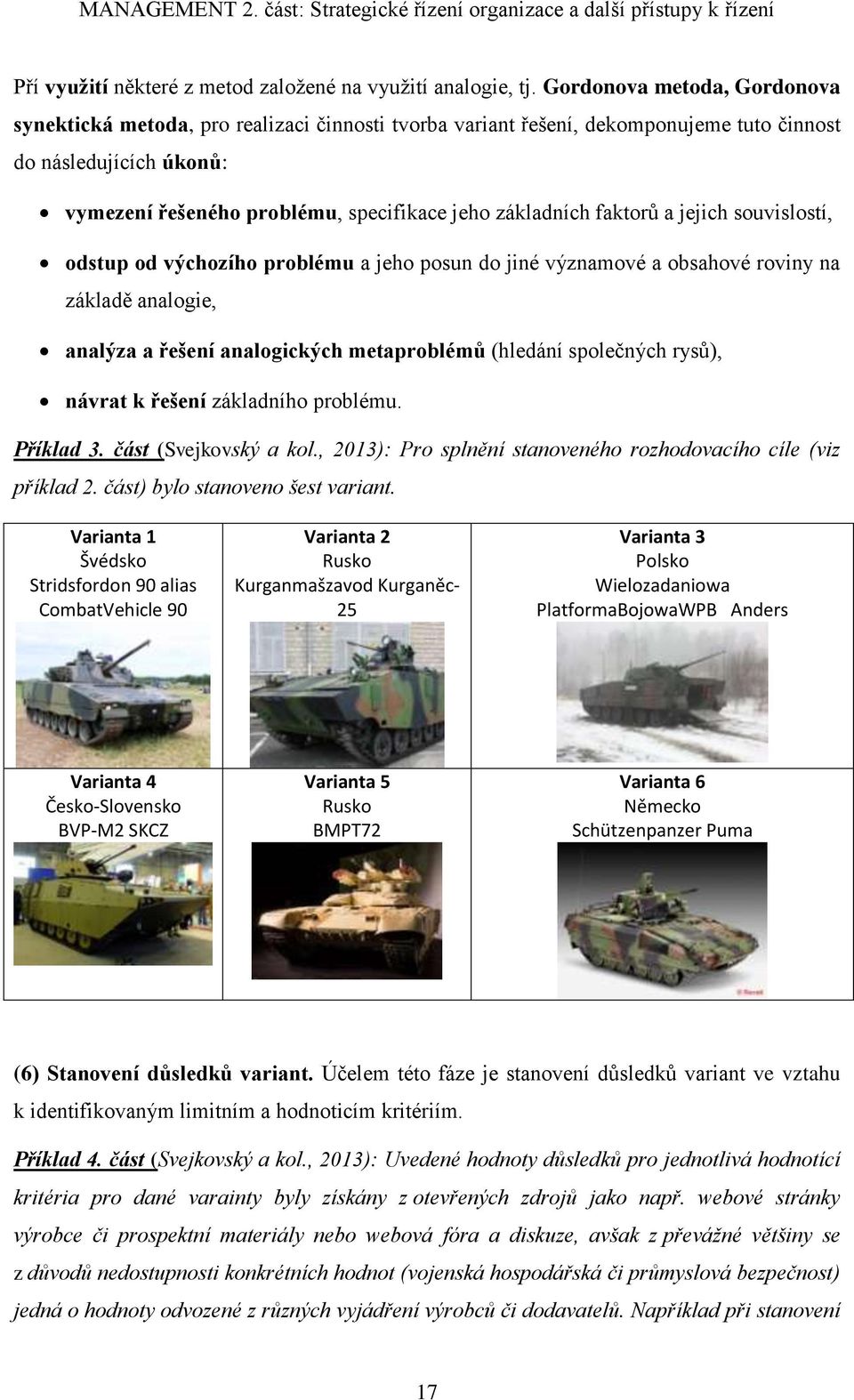 faktorů a jejich souvislostí, odstup od výchozího problému a jeho posun do jiné významové a obsahové roviny na základě analogie, analýza a řešení analogických metaproblémů (hledání společných rysů),