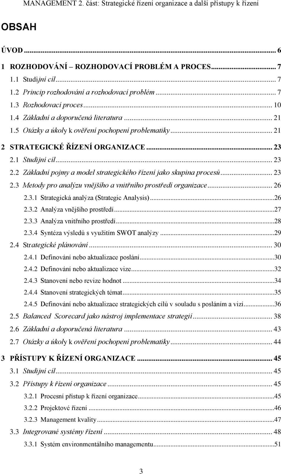 1 Studijní cíl... 23 2.2 Základní pojmy a model strategického řízení jako skupina procesů... 23 2.3 Metody pro analýzu vnějšího a vnitřního prostředí organizace... 26 2.3.1 Strategická analýza (Strategic Analysis).