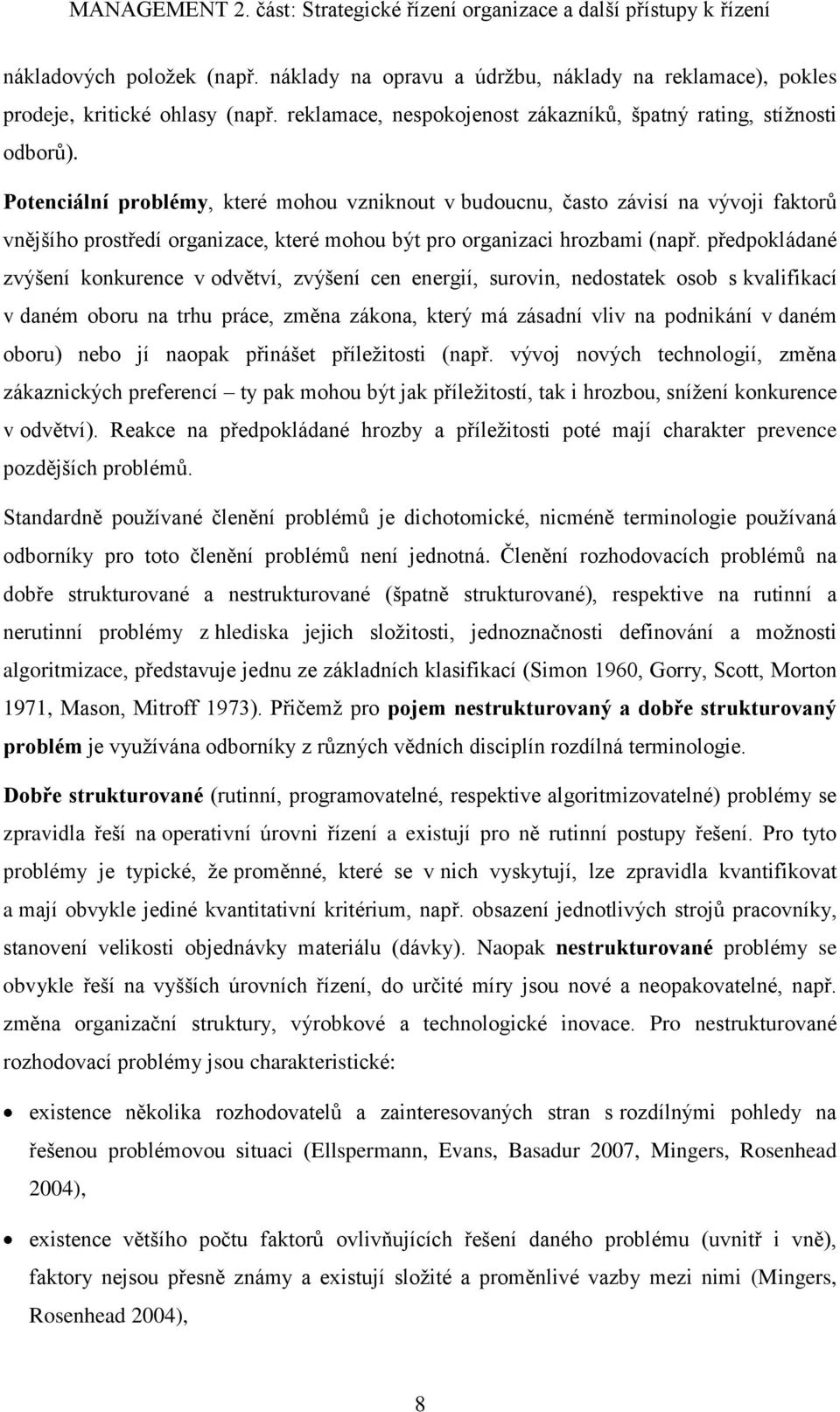 předpokládané zvýšení konkurence v odvětví, zvýšení cen energií, surovin, nedostatek osob s kvalifikací v daném oboru na trhu práce, změna zákona, který má zásadní vliv na podnikání v daném oboru)