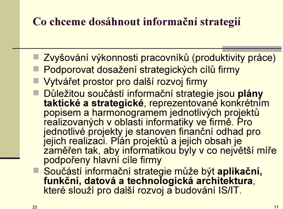 informatiky ve firmě. Pro jednotlivé projekty je stanoven finanční odhad pro jejich realizaci.