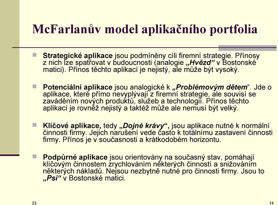 Jde o aplikace, které přímo nevyplývají z firemní strategie, ale souvisí se zaváděním nových produktů, služeb a technologií.