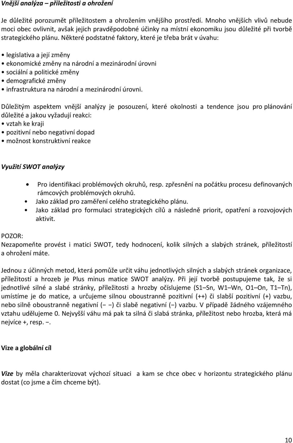 Některé podstatné faktory, které je třeba brát v úvahu: legislativa a její změny ekonomické změny na národní a mezinárodní úrovni sociální a politické změny demografické změny infrastruktura na