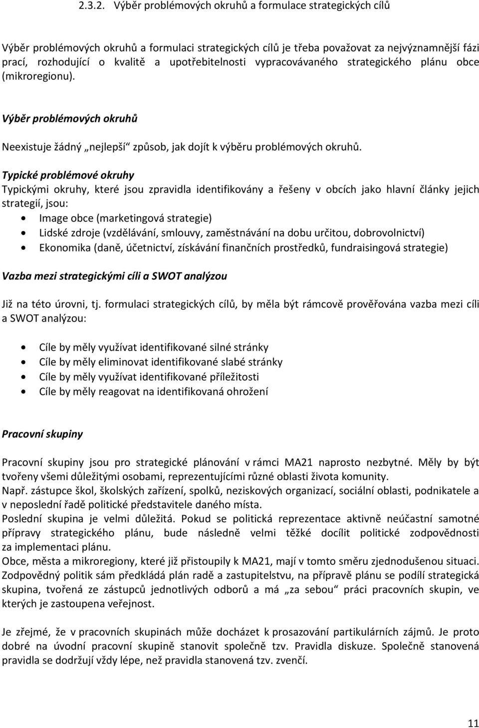 Typické problémové okruhy Typickými okruhy, které jsou zpravidla identifikovány a řešeny v obcích jako hlavní články jejich strategií, jsou: Image obce (marketingová strategie) Lidské zdroje
