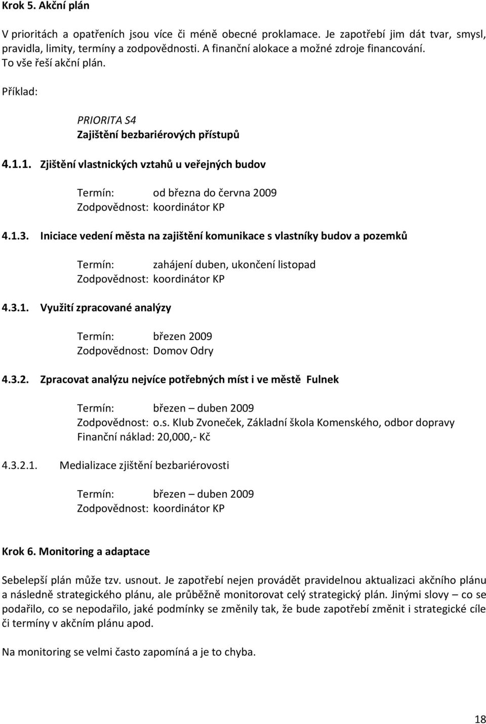 1. Zjištění vlastnických vztahů u veřejných budov Termín: od března do června 2009 Zodpovědnost: koordinátor KP 4.1.3.