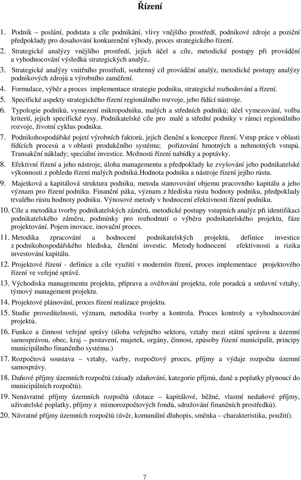 Strategické analýzy vnitřního prostředí, souhrnný cíl provádění analýz, metodické postupy analýzy podnikových zdrojů a výrobního zaměření. 4.