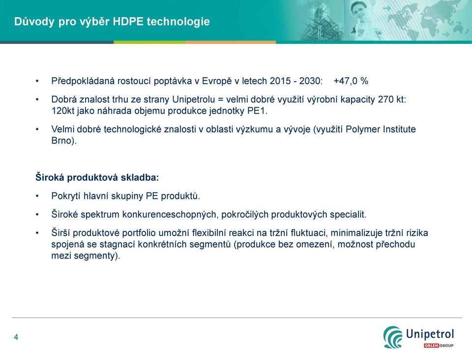 Velmi dobré technologické znalosti v oblasti výzkumu a vývoje (využití Polymer Institute Brno). Široká produktová skladba: Pokrytí hlavní skupiny PE produktů.