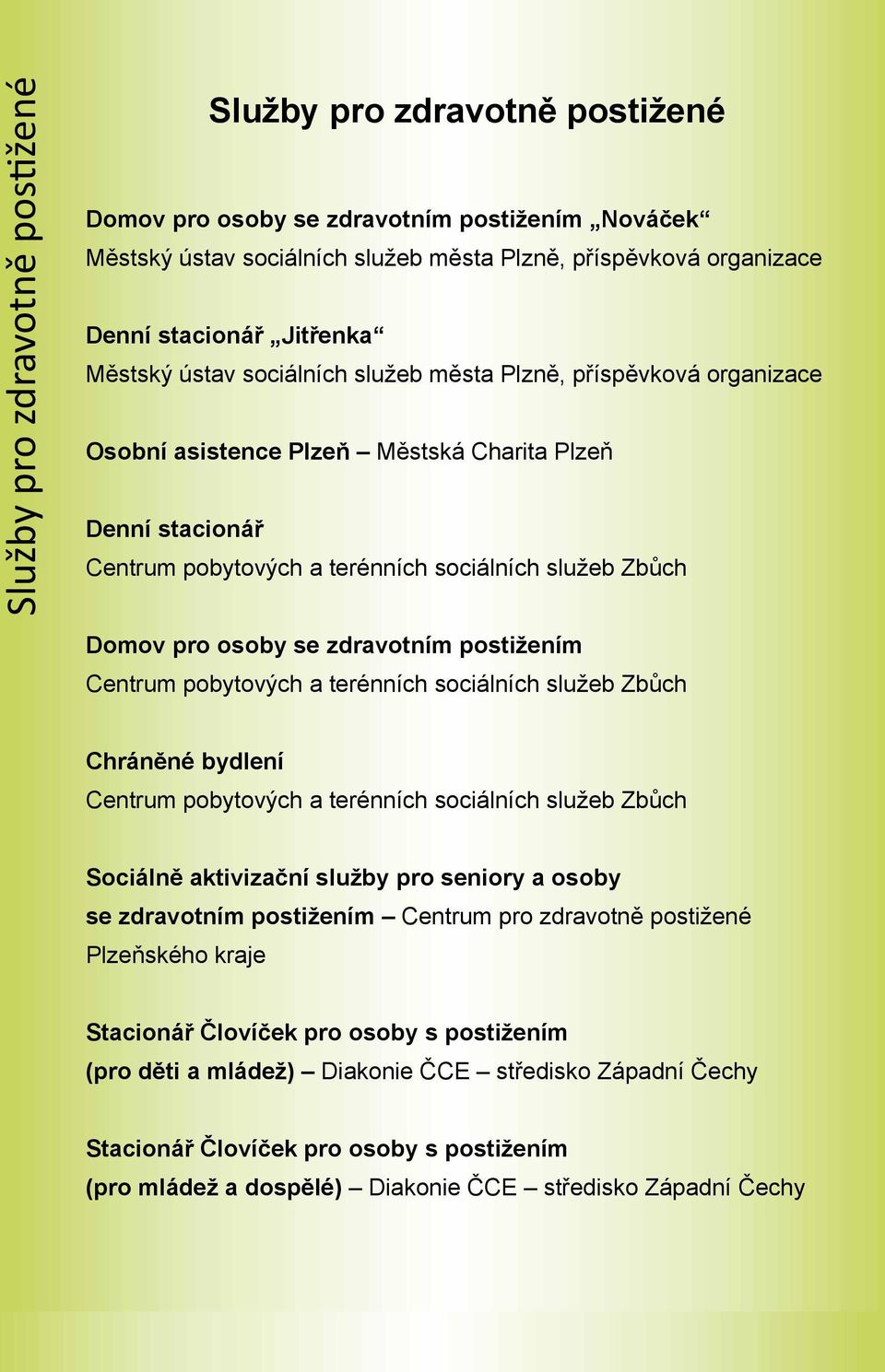 Denní stacionář Centrum Stručná charakteristika pobytových poskytované a terénních služby: sociálních služeb Zbůch Domov pro osoby se zdravotním postižením Centrum pobytových a terénních sociálních