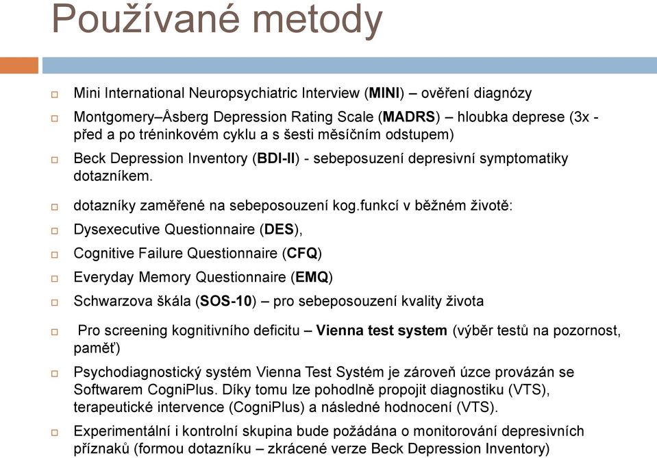 funkcí v běžném životě: Dysexecutive Questionnaire (DES), Cognitive Failure Questionnaire (CFQ) Everyday Memory Questionnaire (EMQ) Schwarzova škála (SOS-10) pro sebeposouzení kvality života Pro