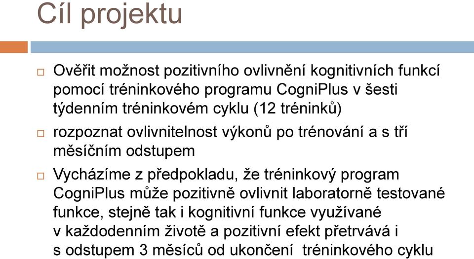 Vycházíme z předpokladu, že tréninkový program CogniPlus může pozitivně ovlivnit laboratorně testované funkce, stejně