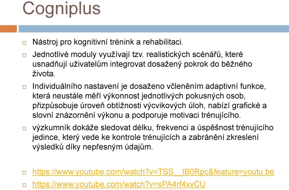 Individuálního nastavení je dosaženo včleněním adaptivní funkce, která neustále měří výkonnost jednotlivých pokusných osob, přizpůsobuje úroveň obtížnosti výcvikových úloh,