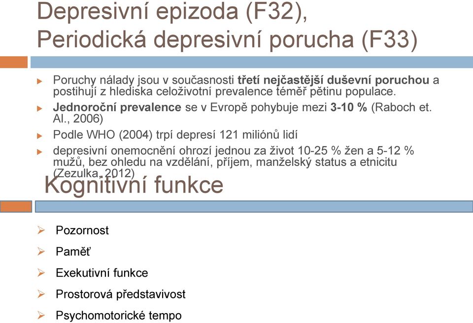 , 2006) Podle WHO (2004) trpí depresí 121 miliónů lidí depresivní onemocnění ohrozí jednou za život 10-25 % žen a 5-12 % mužů, bez ohledu na