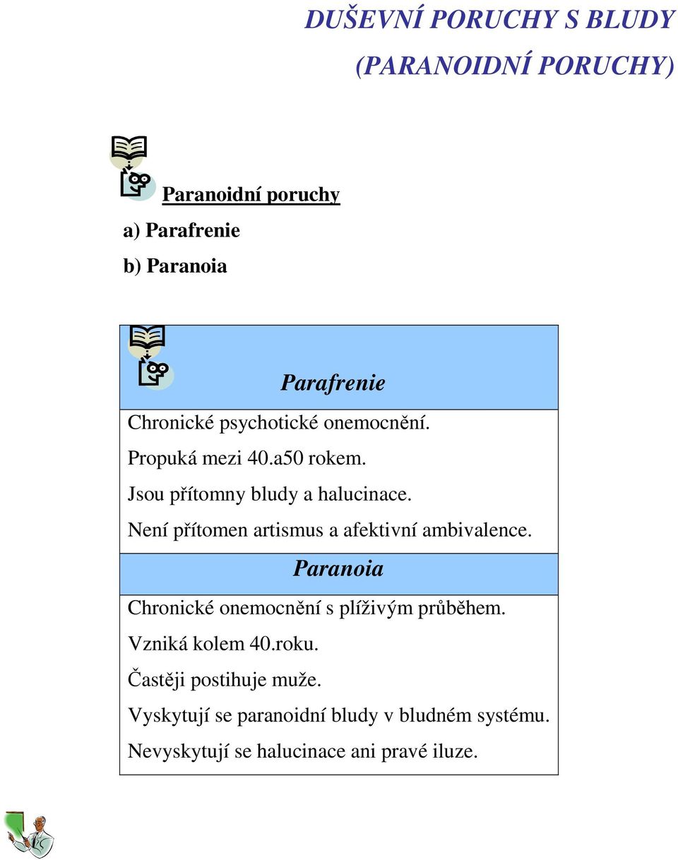 Není přítomen artismus a afektivní ambivalence. Paranoia Chronické onemocnění s plíživým průběhem.