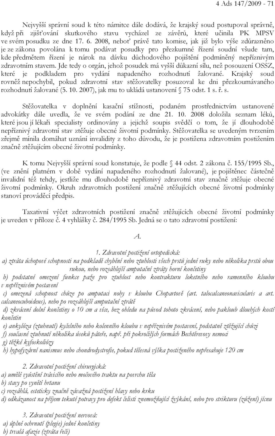 2008, neboť právě tato komise, jak již bylo výše zdůrazněno je ze zákona povolána k tomu podávat posudky pro přezkumné řízení soudní všude tam, kde předmětem řízení je nárok na dávku důchodového