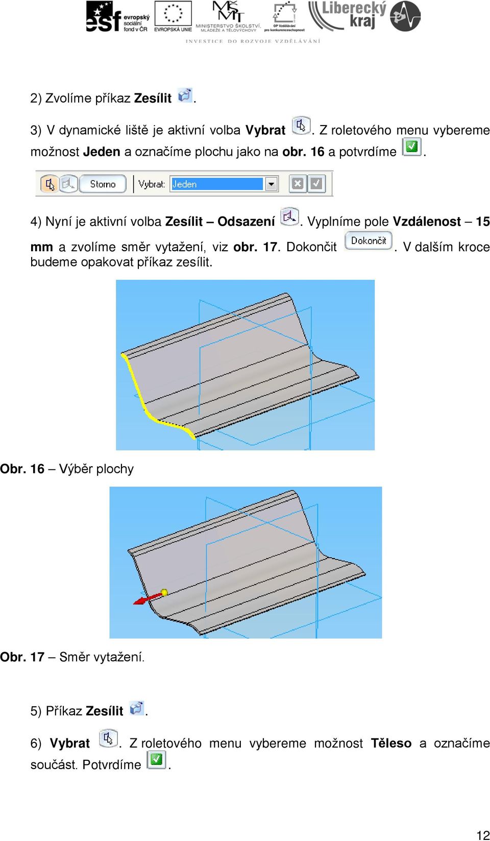 4) Nyní je aktivní volba Zesílit Odsazení. Vyplníme pole Vzdálenost 15 mm a zvolíme směr vytažení, viz obr. 17.