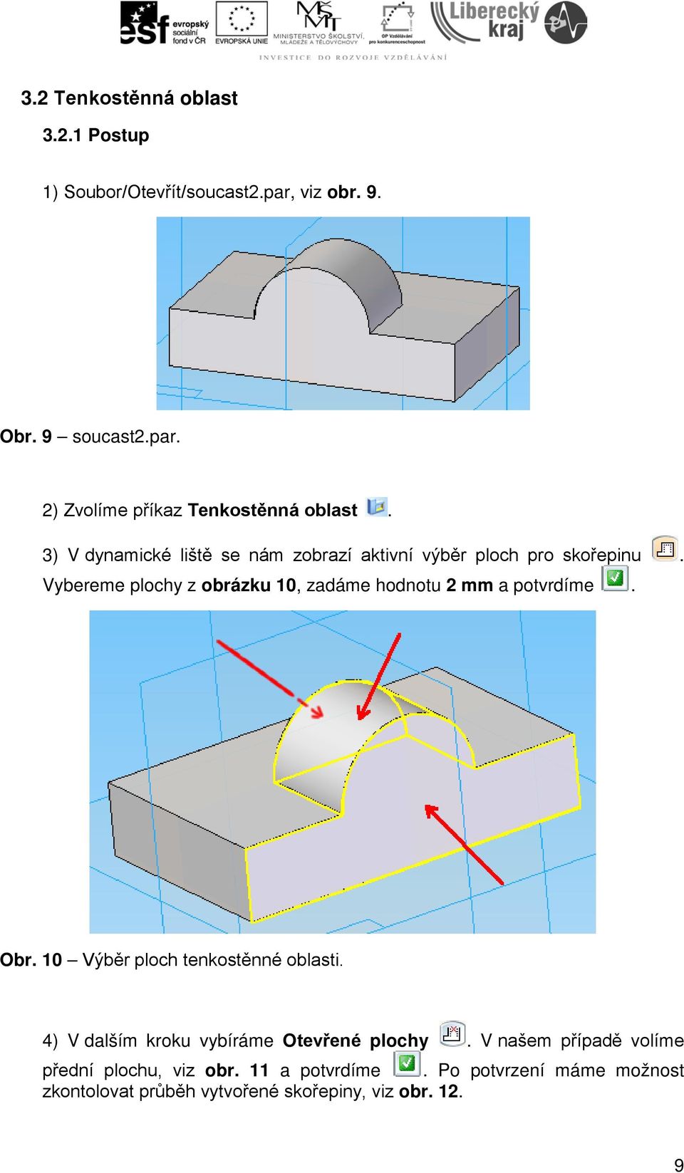 Vybereme plochy z obrázku 10, zadáme hodnotu 2 mm a potvrdíme. Obr. 10 Výběr ploch tenkostěnné oblasti.