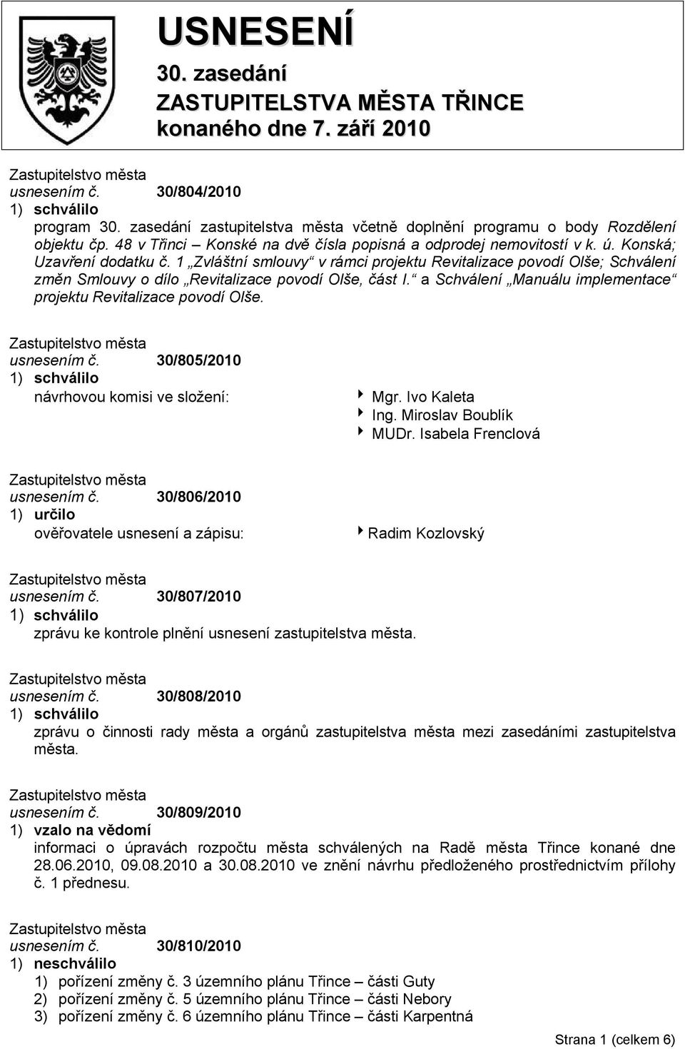 1 Zvláštní smlouvy v rámci projektu Revitalizace povodí Olše; Schválení změn Smlouvy o dílo Revitalizace povodí Olše, část I. a Schválení Manuálu implementace projektu Revitalizace povodí Olše.