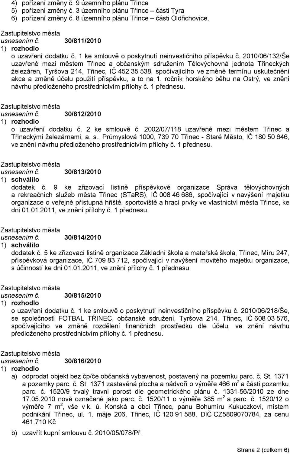 2010/06/132/Še uzavřené mezi městem Třinec a občanským sdružením Tělovýchovná jednota Třineckých železáren, Tyršova 214, Třinec, IČ 452 35 538, spočívajícího ve změně termínu uskutečnění akce a změně