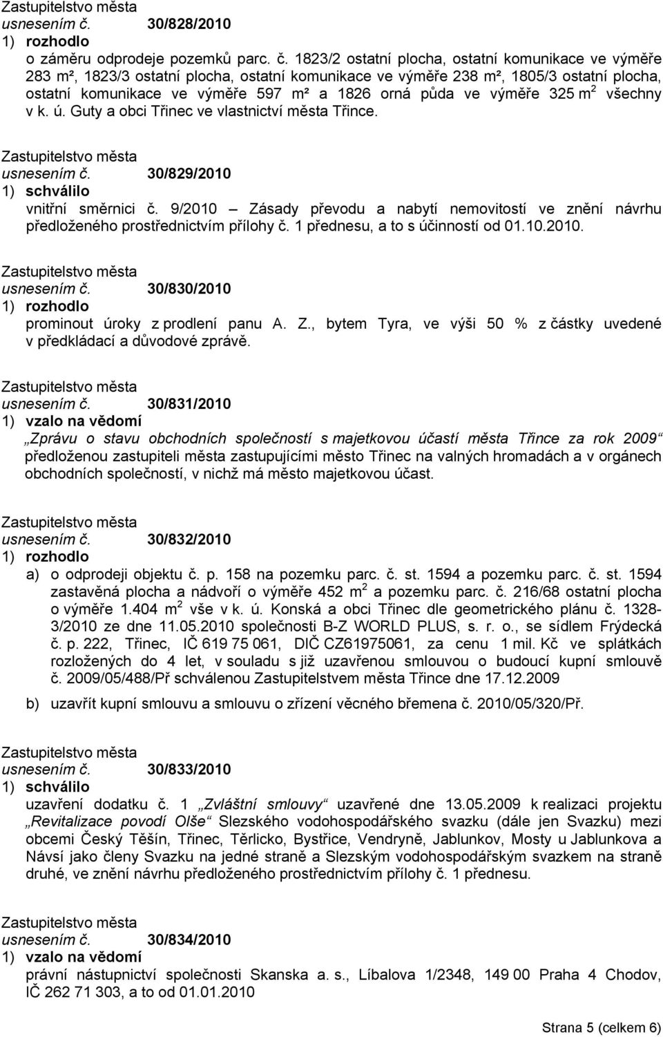 1823/2 ostatní plocha, ostatní komunikace ve výměře 283 m², 1823/3 ostatní plocha, ostatní komunikace ve výměře 238 m², 1805/3 ostatní plocha, ostatní komunikace ve výměře 597 m² a 1826 orná půda ve