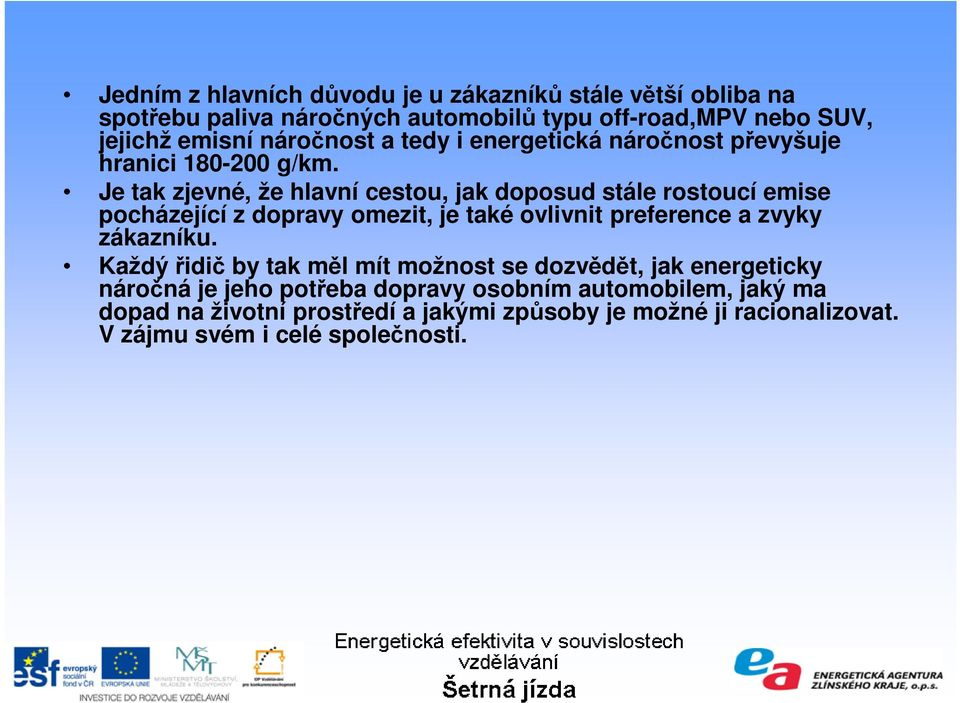 Je tak zjevné, že hlavní cestou, jak doposud stále rostoucí emise pocházející z dopravy omezit, je také ovlivnit preference a zvyky zákazníku.