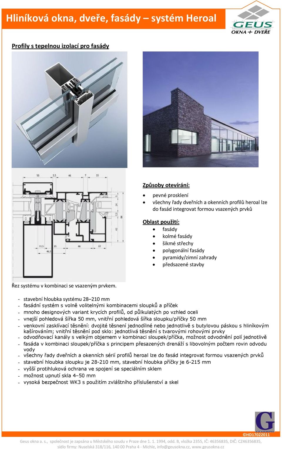 stavební hloubka systému 28 210 mm fasádní systém s volně volitelnými kombinacemi sloupků a příček mnoho designových variant krycích profilů, od půlkulatých po vzhled oceli vnejší pohledová šířka 50