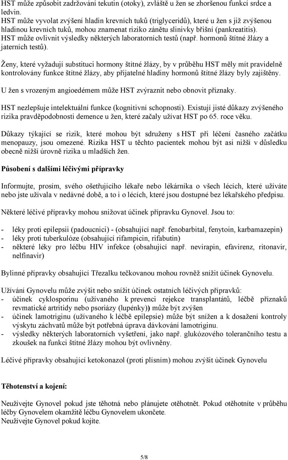 HST může ovlivnit výsledky některých laboratorních testů (např. hormonů štítné žlázy a jaterních testů).