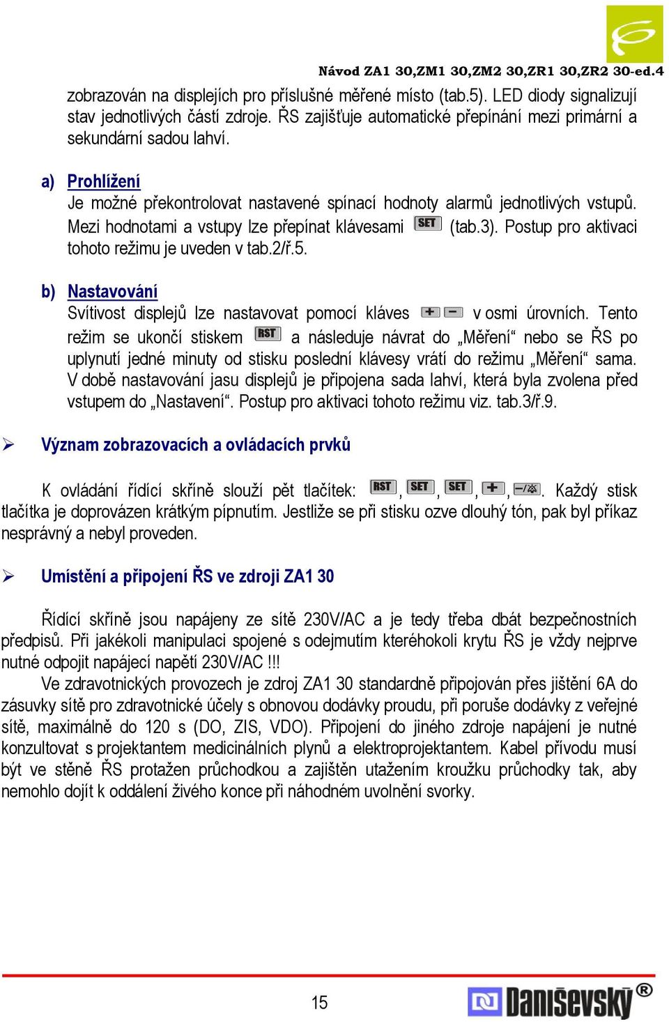 2/ř.5. b) Nastavování Svítivost displejů lze nastavovat pomocí kláves v osmi úrovních.